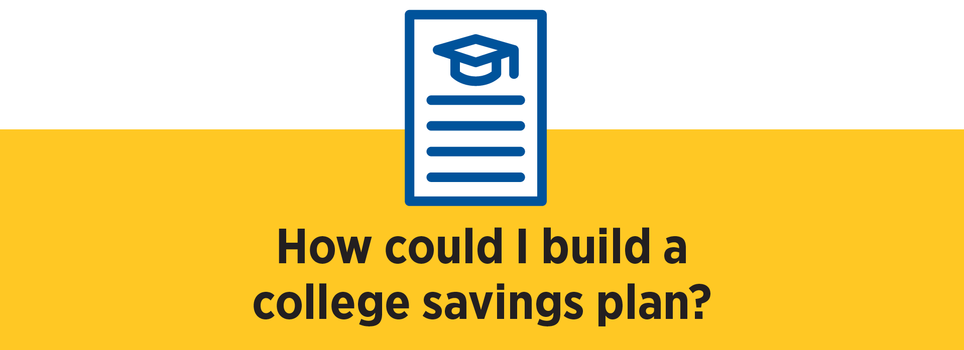 Savings Calculator Icon How could I build a college savings plan